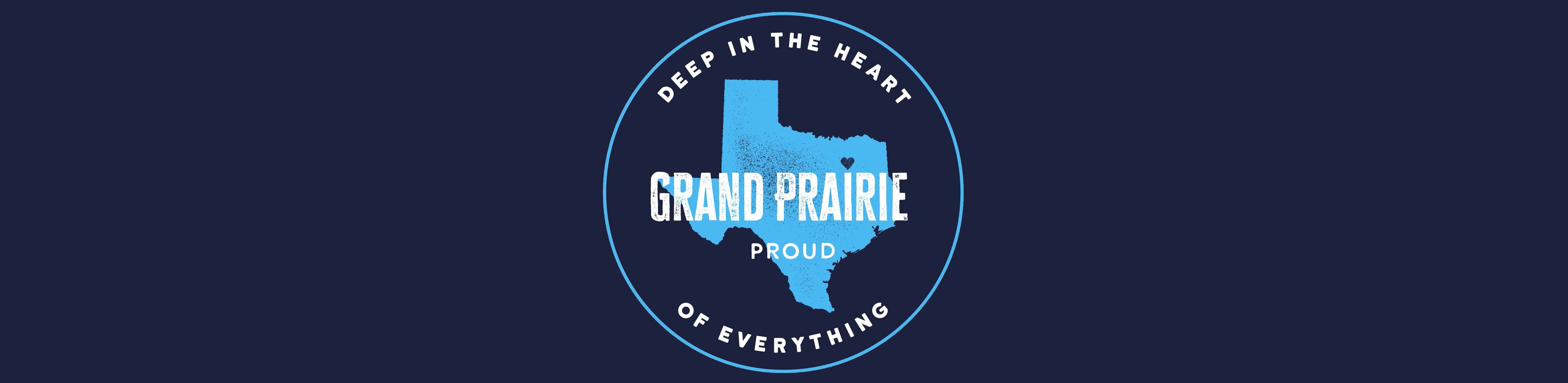Dark blue banner with a logo in the center. The logo reads Grand Prairie Proud in white letters over a light blue state of Texas shape. The words deep in the heart of everything are written in white letters forming a circle around the state of Texas shape.
